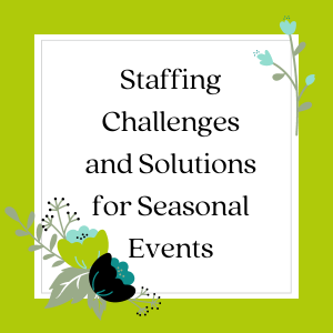 Staffing Challenges and Solutions for Seasonal Events